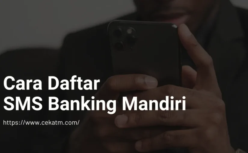 Cara Daftar SMS Banking Mandiri dengan Mudah